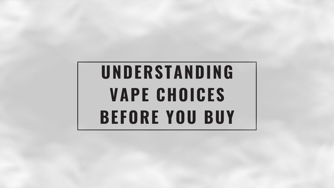 Understanding Vape Choices Before You Buy