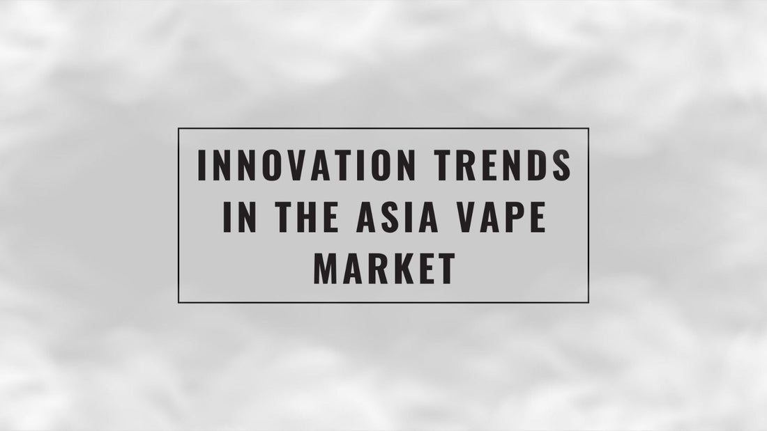 Innovation Trends in the Asia Vape Market